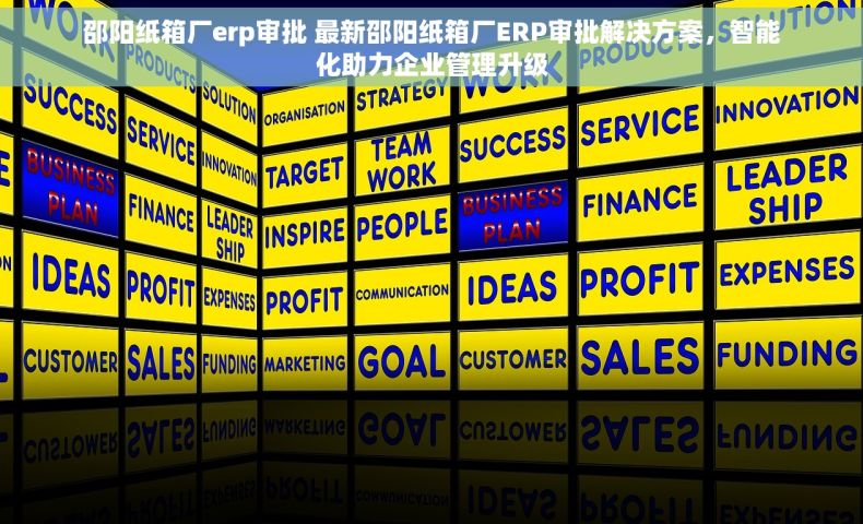 邵阳纸箱厂erp审批 最新邵阳纸箱厂ERP审批解决方案，智能化助力企业管理升级