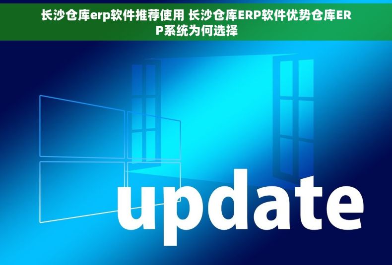 长沙仓库erp软件推荐使用 长沙仓库ERP软件优势仓库ERP系统为何选择