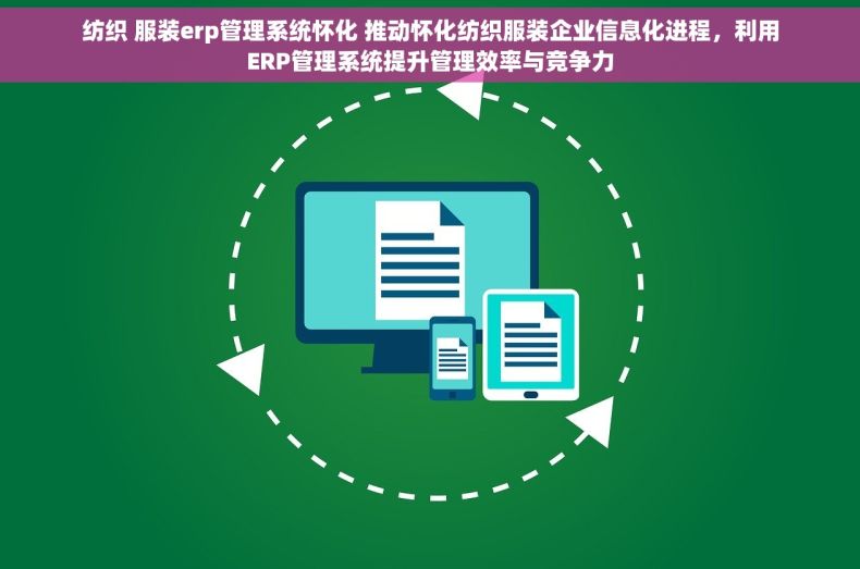 纺织 服装erp管理系统怀化 推动怀化纺织服装企业信息化进程，利用ERP管理系统提升管理效率与竞争力
