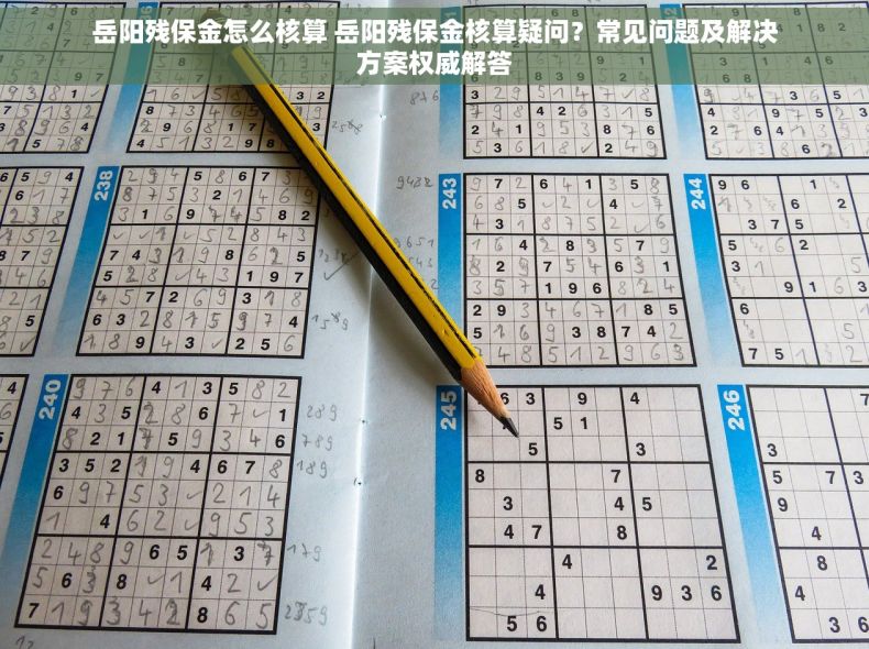 岳阳残保金怎么核算 岳阳残保金核算疑问？常见问题及解决方案权威解答
