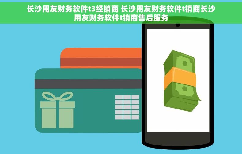 长沙用友财务软件t3经销商 长沙用友财务软件t销商长沙用友财务软件t销商售后服务