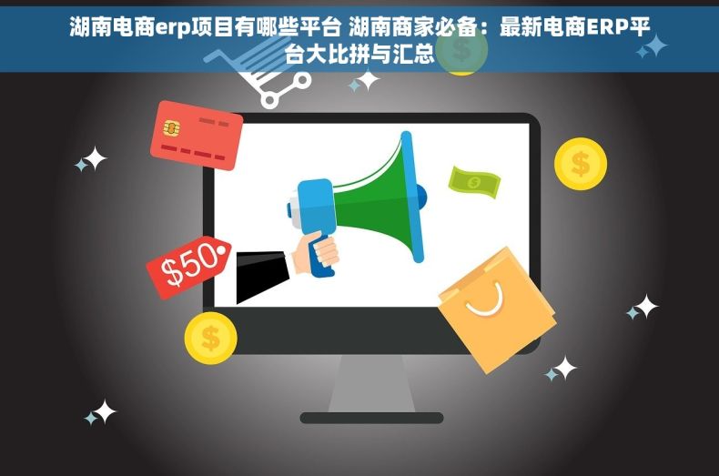 湖南电商erp项目有哪些平台 湖南商家必备：最新电商ERP平台大比拼与汇总