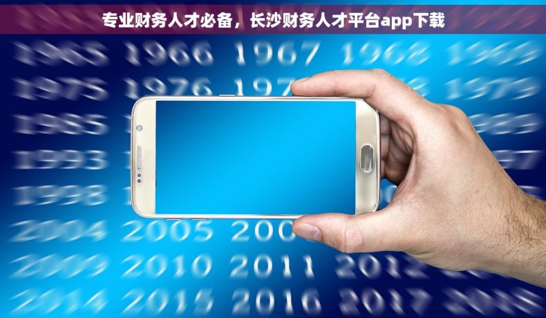 专业财务人才必备，长沙财务人才平台app下载