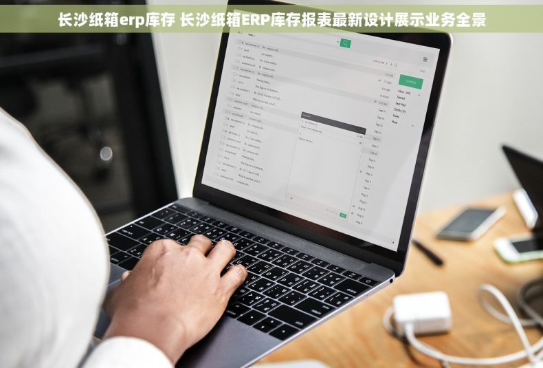 长沙纸箱erp库存 长沙纸箱ERP库存报表最新设计展示业务全景