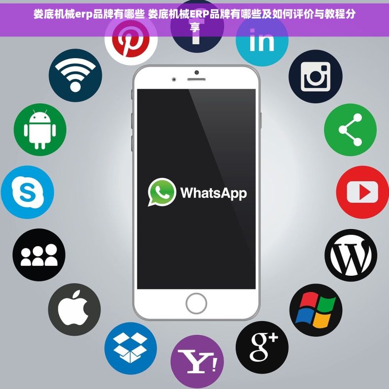 娄底机械erp品牌有哪些 娄底机械ERP品牌有哪些及如何评价与教程分享