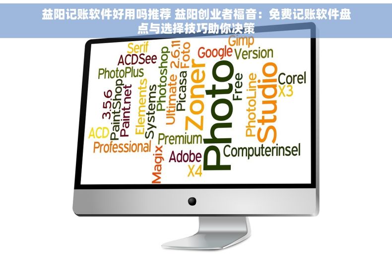 益阳记账软件好用吗推荐 益阳创业者福音：免费记账软件盘点与选择技巧助你决策