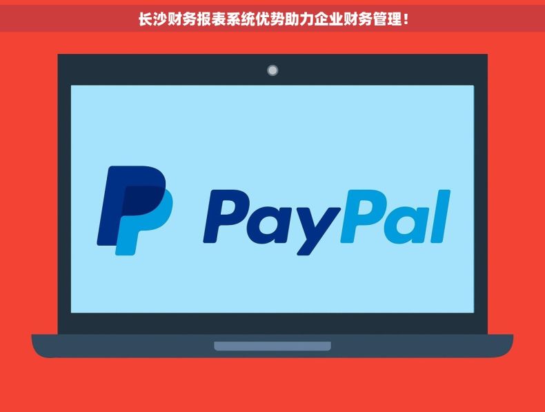 长沙财务报表系统优势助力企业财务管理！