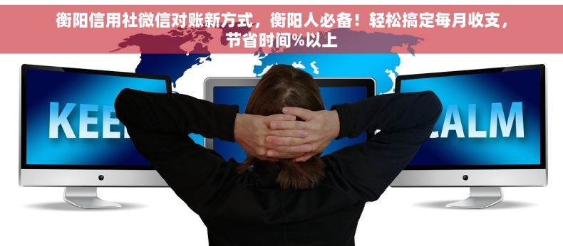 衡阳信用社微信对账新方式，衡阳人必备！轻松搞定每月收支，节省时间%以上