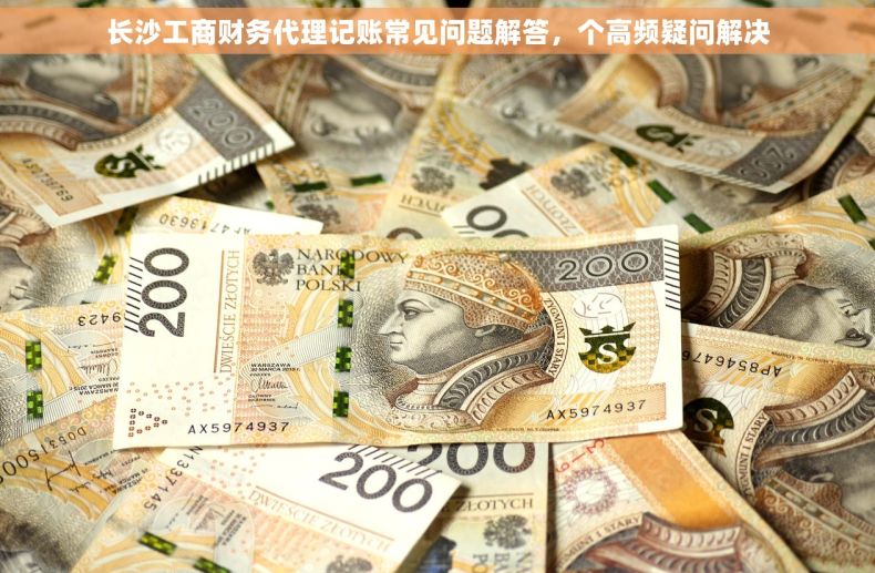 长沙工商财务代理记账常见问题解答，个高频疑问解决