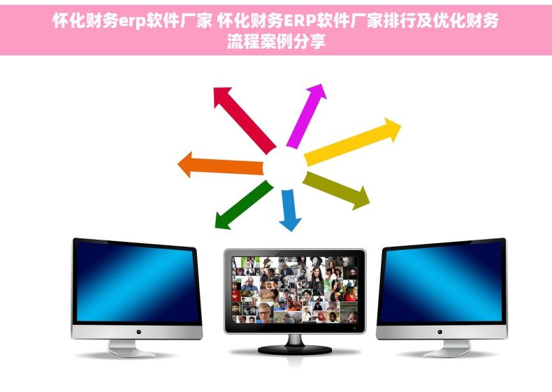 怀化财务erp软件厂家 怀化财务ERP软件厂家排行及优化财务流程案例分享