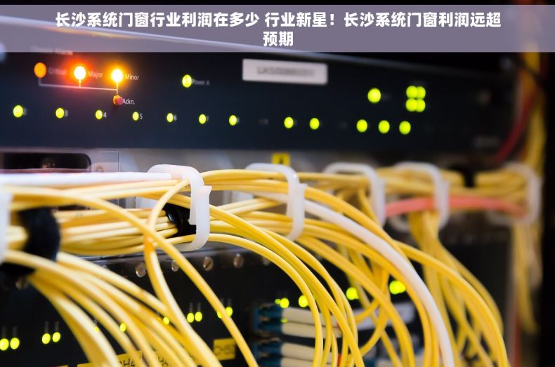 长沙系统门窗行业利润在多少 行业新星！长沙系统门窗利润远超预期