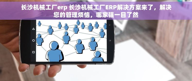 长沙机械工厂erp 长沙机械工厂ERP解决方案来了，解决您的管理烦恼，哪家强一目了然