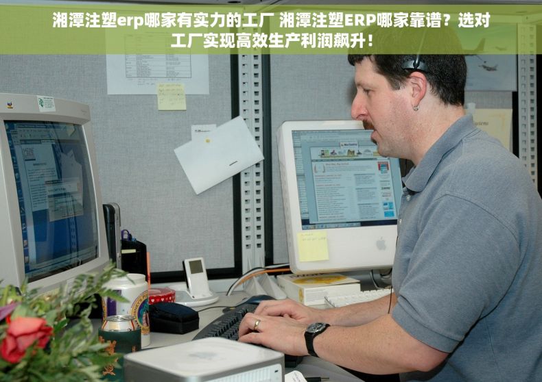 湘潭注塑erp哪家有实力的工厂 湘潭注塑ERP哪家靠谱？选对工厂实现高效生产利润飙升！