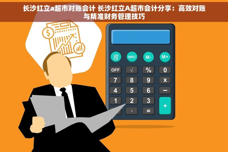 长沙红立a超市对账会计 长沙红立A超市会计分享：高效对账与精准财务管理技巧