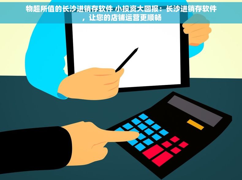 物超所值的长沙进销存软件 小投资大回报：长沙进销存软件，让您的店铺运营更顺畅