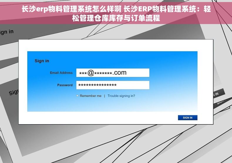 长沙erp物料管理系统怎么样啊 长沙ERP物料管理系统：轻松管理仓库库存与订单流程