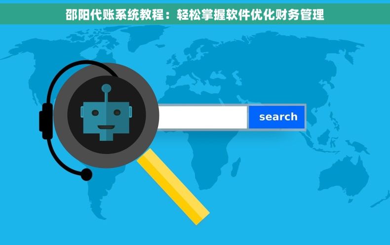 邵阳代账系统教程：轻松掌握软件优化财务管理