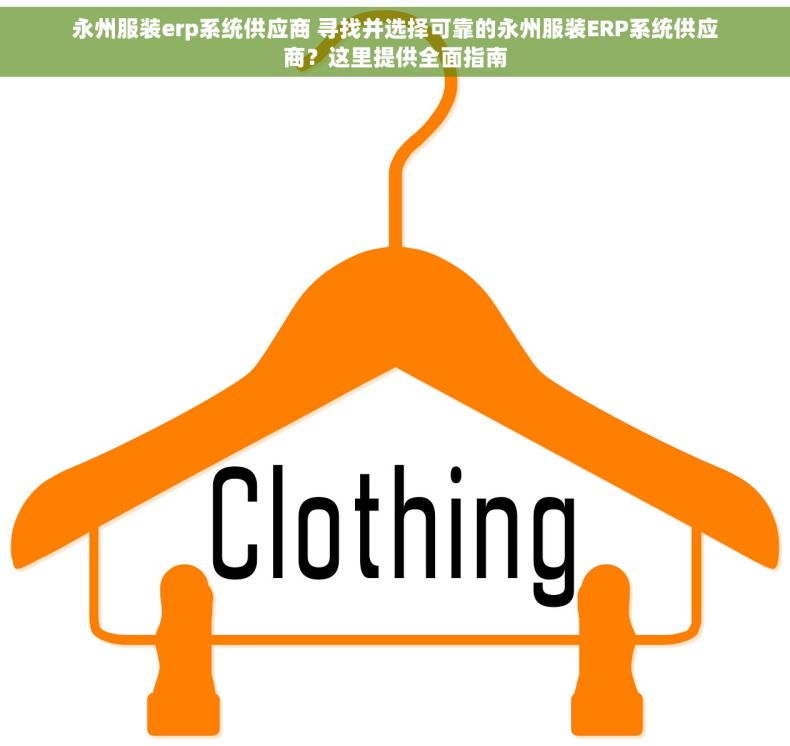 永州服装erp系统供应商 寻找并选择可靠的永州服装ERP系统供应商？这里提供全面指南
