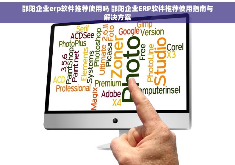 邵阳企业erp软件推荐使用吗 邵阳企业ERP软件推荐使用指南与解决方案