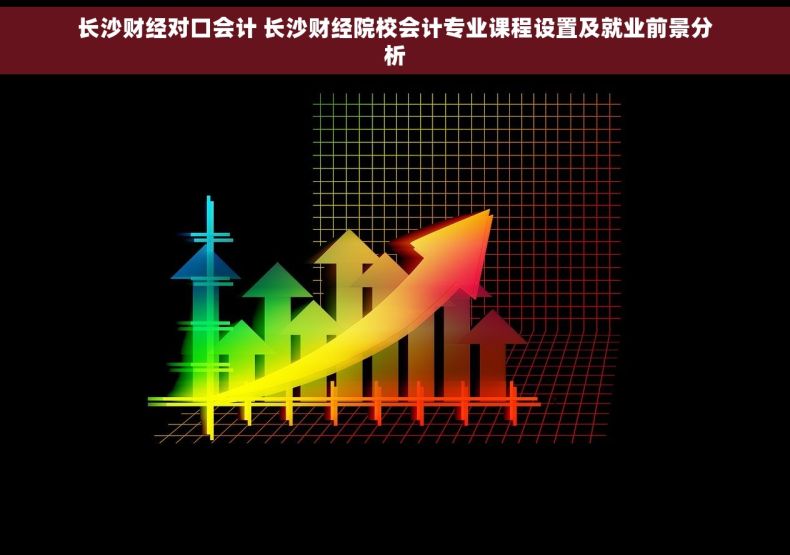 长沙财经对口会计 长沙财经院校会计专业课程设置及就业前景分析