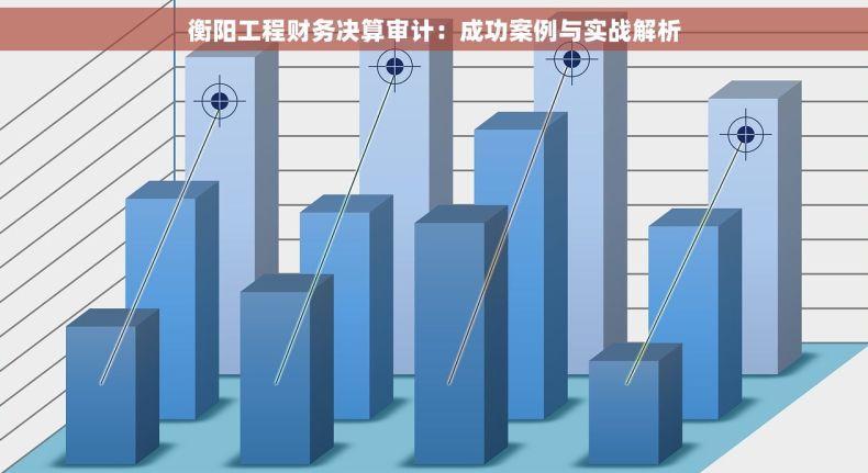衡阳工程财务决算审计：成功案例与实战解析