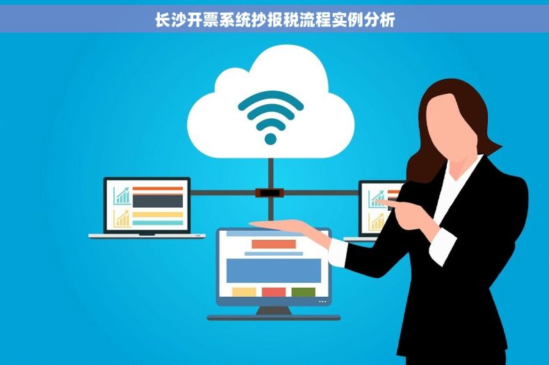 长沙开票系统抄报税流程实例分析