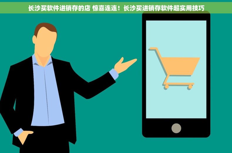 长沙买软件进销存的店 惊喜连连！长沙买进销存软件超实用技巧