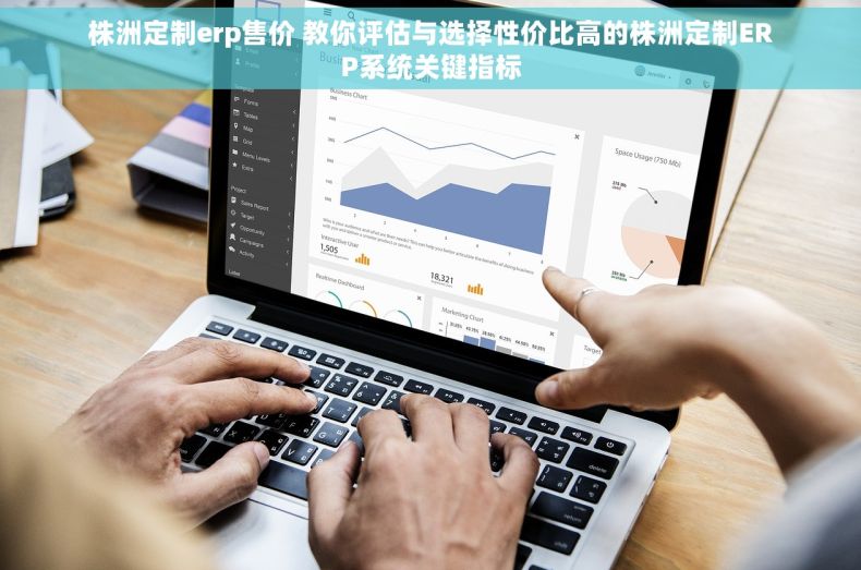 株洲定制erp售价 教你评估与选择性价比高的株洲定制ERP系统关键指标