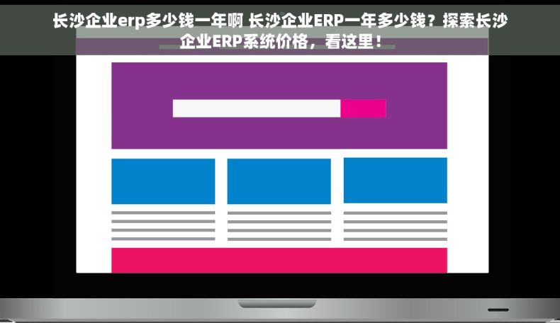 长沙企业erp多少钱一年啊 长沙企业ERP一年多少钱？探索长沙企业ERP系统价格，看这里！