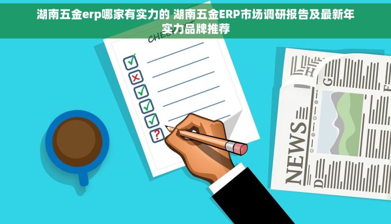 湖南五金erp哪家有实力的 湖南五金ERP市场调研报告及最新年实力品牌推荐