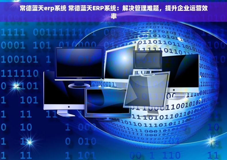 常德蓝天erp系统 常德蓝天ERP系统：解决管理难题，提升企业运营效率