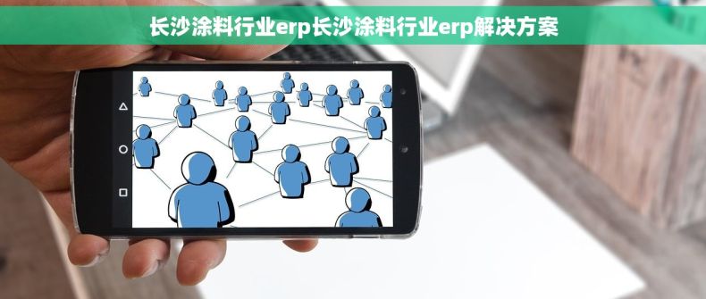 长沙涂料行业erp长沙涂料行业erp解决方案