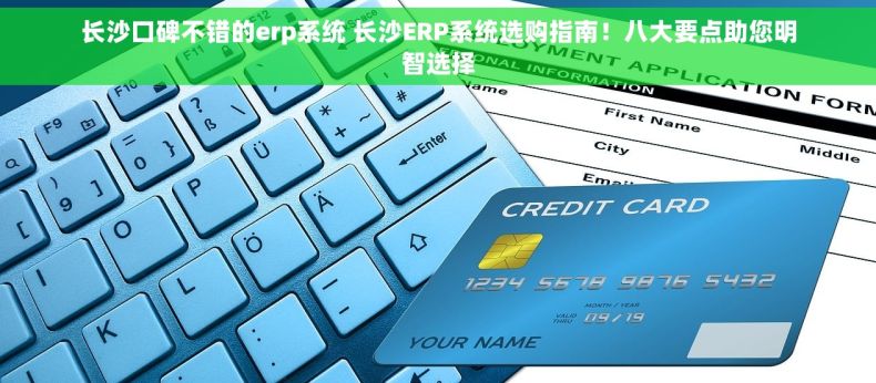 长沙口碑不错的erp系统 长沙ERP系统选购指南！八大要点助您明智选择