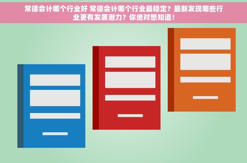 常德会计哪个行业好 常德会计哪个行业最稳定？最新发现哪些行业更有发展潜力？你绝对想知道！