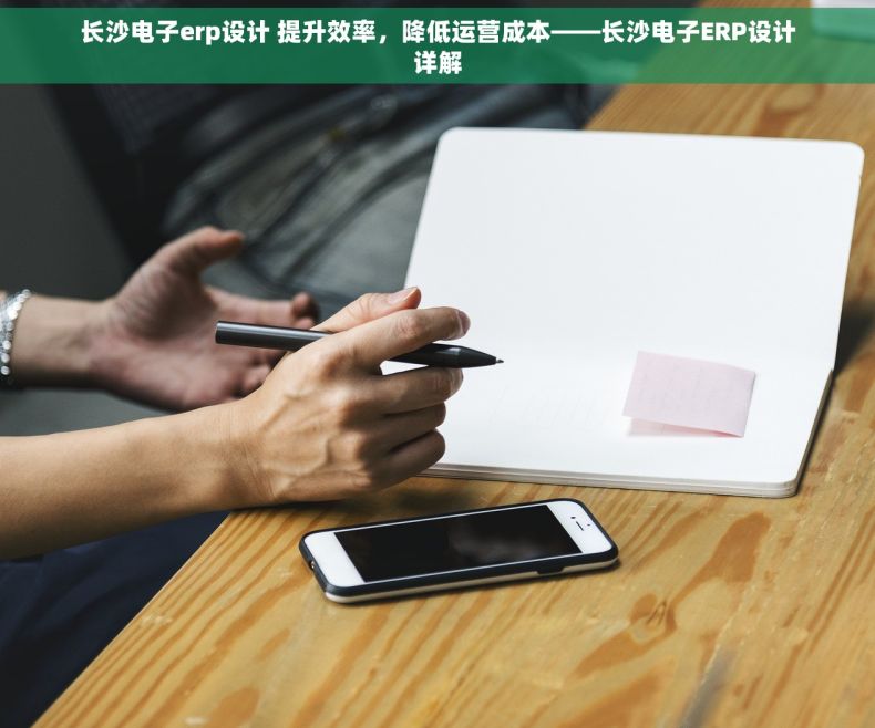 长沙电子erp设计 提升效率，降低运营成本——长沙电子ERP设计详解