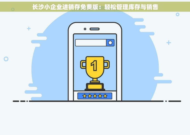 长沙小企业进销存免费版：轻松管理库存与销售