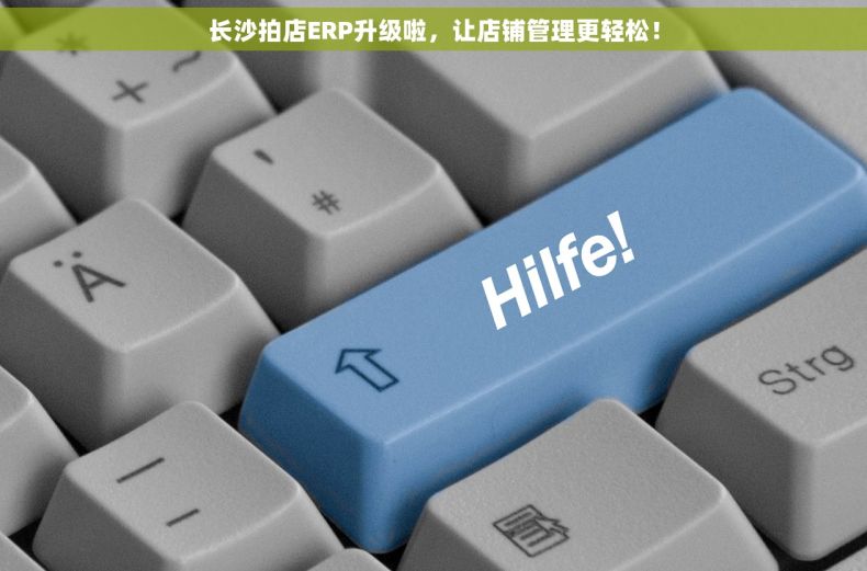 长沙拍店ERP升级啦，让店铺管理更轻松！