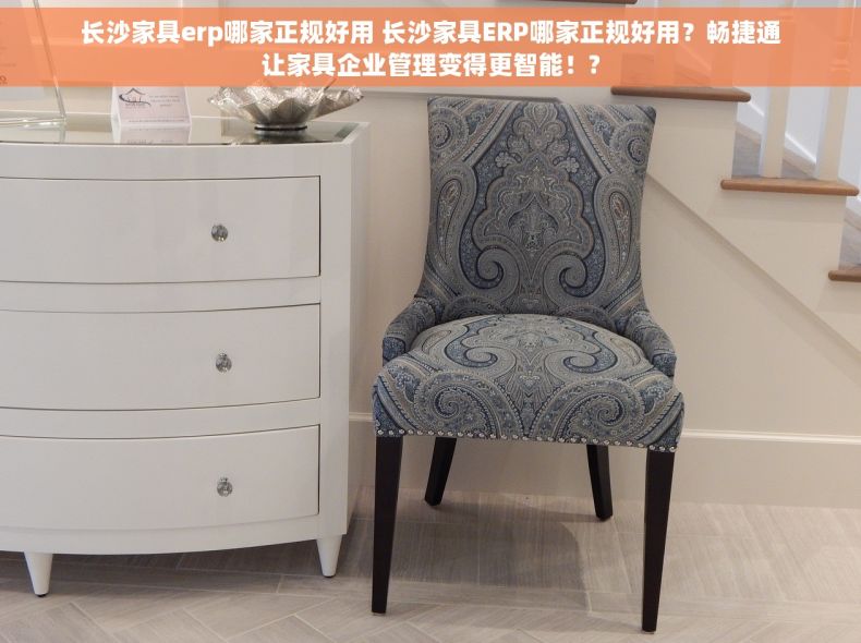 长沙家具erp哪家正规好用 长沙家具ERP哪家正规好用？畅捷通让家具企业管理变得更智能！?