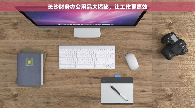 长沙财务办公用品大揭秘，让工作更高效