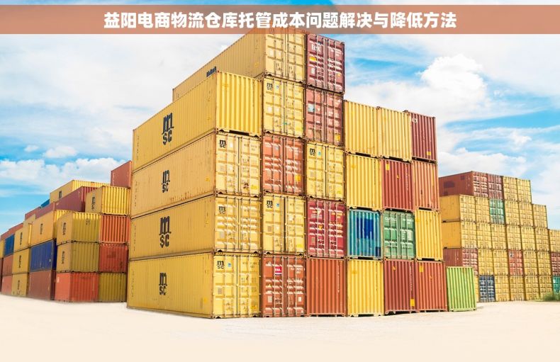 益阳电商物流仓库托管成本问题解决与降低方法