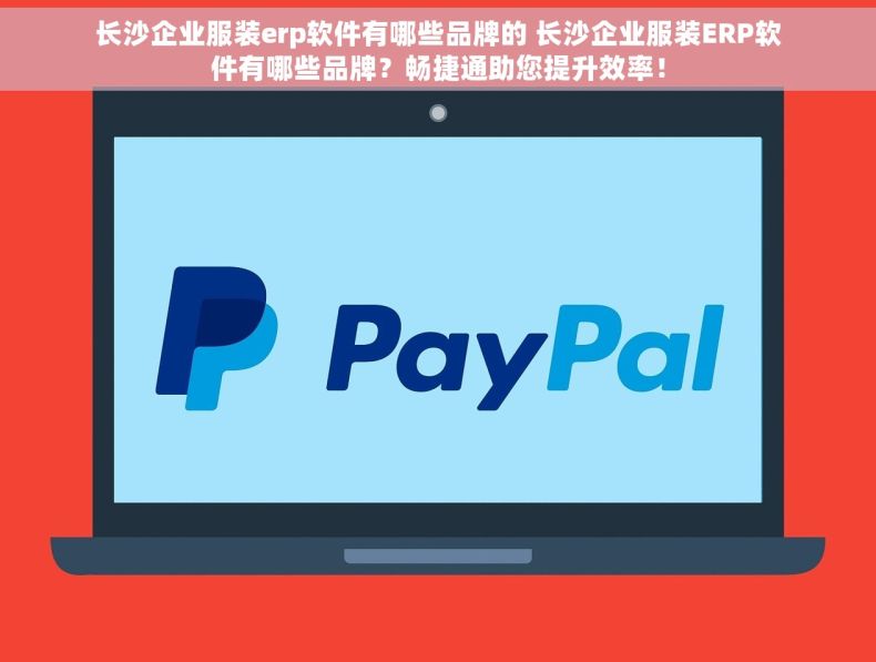 长沙企业服装erp软件有哪些品牌的 长沙企业服装ERP软件有哪些品牌？畅捷通助您提升效率！