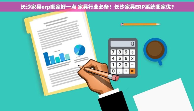 长沙家具erp哪家好一点 家具行业必备！长沙家具ERP系统哪家优？