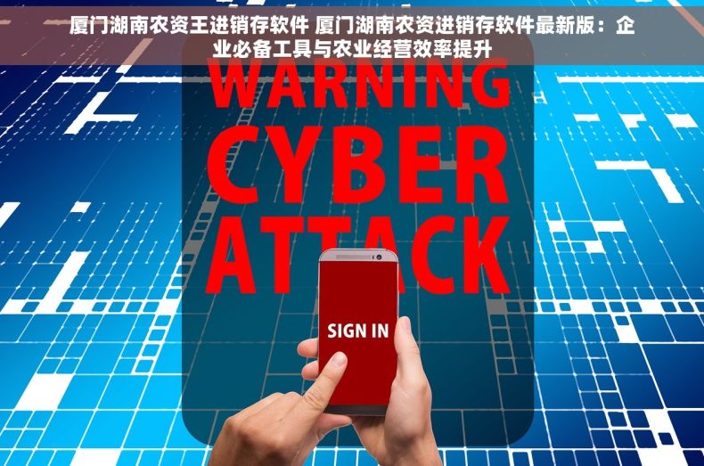 厦门湖南农资王进销存软件 厦门湖南农资进销存软件最新版：企业必备工具与农业经营效率提升