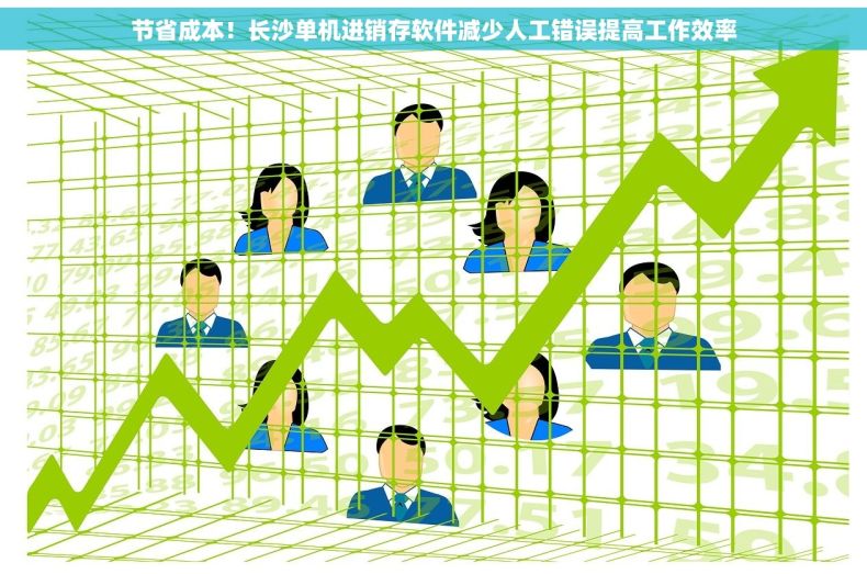 节省成本！长沙单机进销存软件减少人工错误提高工作效率