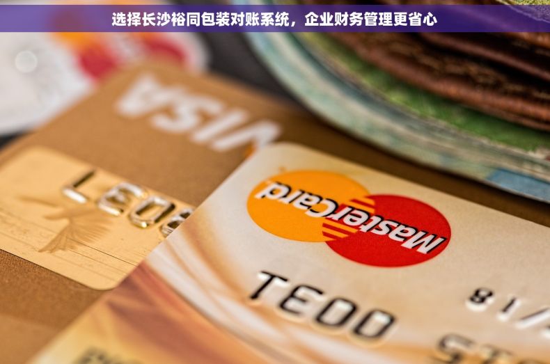 选择长沙裕同包装对账系统，企业财务管理更省心