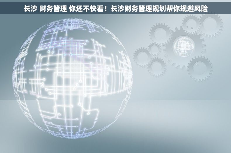长沙 财务管理 你还不快看！长沙财务管理规划帮你规避风险
