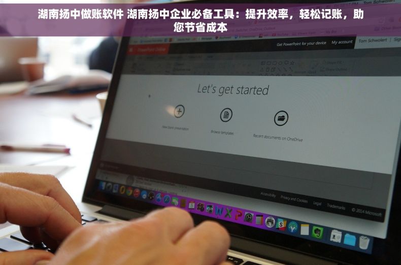 湖南扬中做账软件 湖南扬中企业必备工具：提升效率，轻松记账，助您节省成本