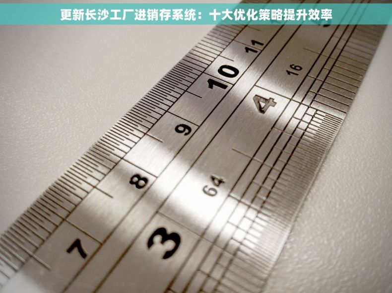 更新长沙工厂进销存系统：十大优化策略提升效率