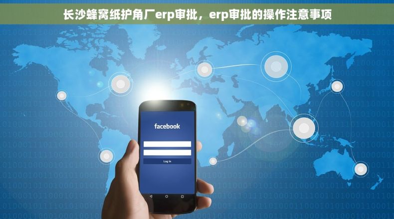 长沙蜂窝纸护角厂erp审批，erp审批的操作注意事项