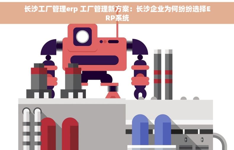 长沙工厂管理erp 工厂管理新方案：长沙企业为何纷纷选择ERP系统